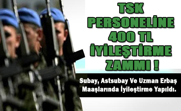 TSK PERSONELİNE 400 TL İYİLEŞTİRME ZAMMI !