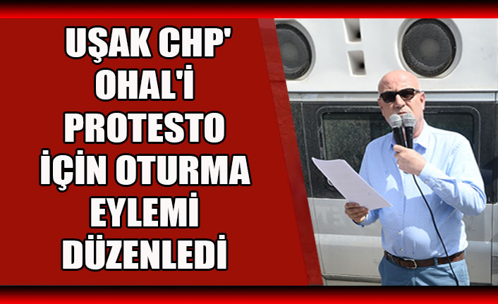 UŞAK CHP' OHAL'İ PROTESTO İÇİN OTURMA EYLEMi DÜZENLEDİ