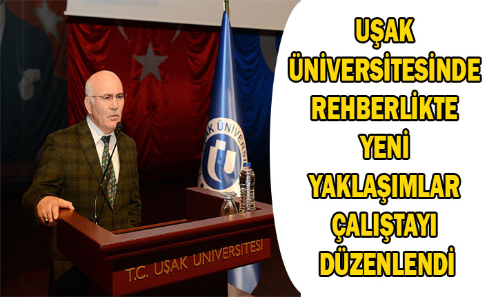 UŞAK ÜNİVERSİTESİNDE REHBERLİKTE YENİ YAKLAŞIMLAR ÇALIŞTAYI DÜZENLENDİ