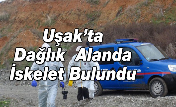Uşak’ta dağlık alanda İnsana ait iskelet bulundu