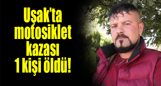Uşak’ta motosiklet kazası: 1 ölü, 1 yaralı