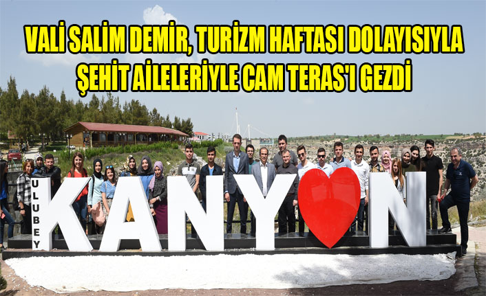 VALİ SALİM DEMİR, TURİZM HAFTASI DOLAYISIYLA ŞEHİT AİLELERİYLE CAM TERAS'I GEZDİ