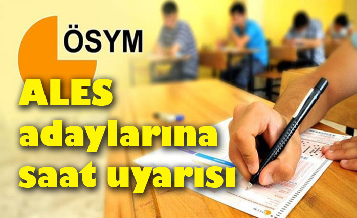 ALES ADAYLARINA SAAT UYARISI