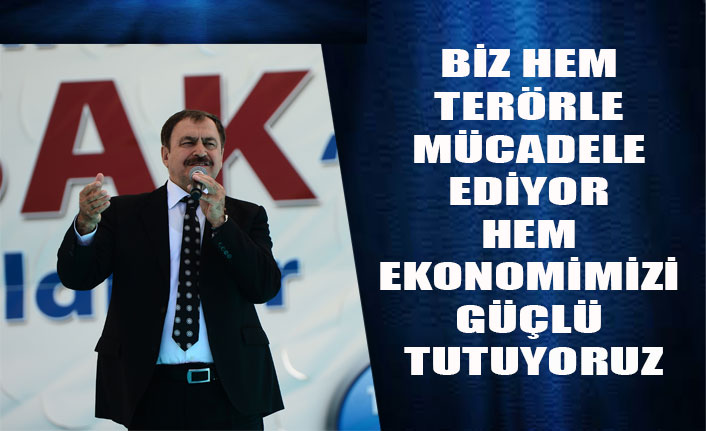 BİZ HEM TERÖRLE MÜCADELE EDİYOR HEM EKONOMİMİZİ GÜÇLÜ TUTUYORUZ