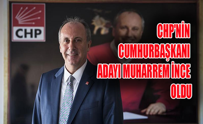 CHP'NİN CUMHURBAŞKANI ADAYI MUHARREM İNCE OLDU