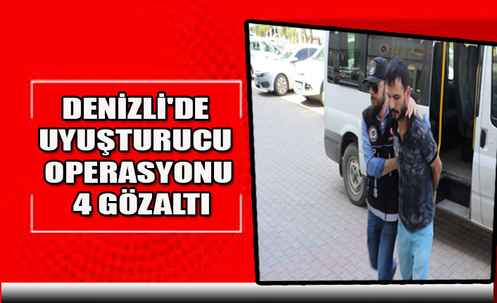 DENİZLİ'DE UYUŞTURUCU OPERASYONU 4 GÖZALTI