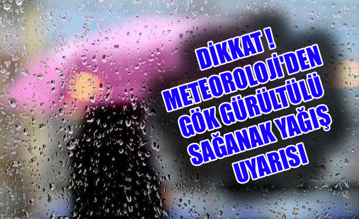 DİKKAT ! METEOROLOJİ'DEN GÖK GÜRÜLTÜLÜ SAĞANAK YAĞIŞ UYARISI