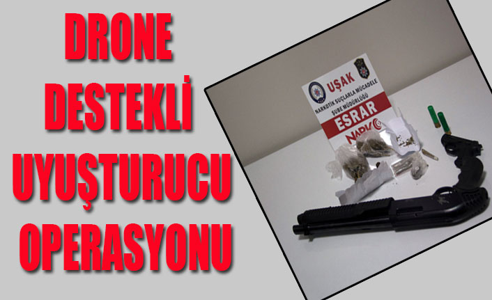 DRONE DESTEKLİ UYUŞTURUCU OPERASYONU