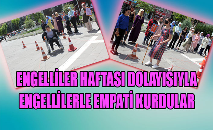 ENGELLİLER HAFTASI DOLAYISIYLA ENGELLİLERLE EMPATİ KURDULAR