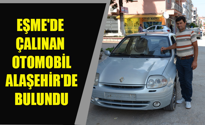 EŞME'DE ÇALINAN OTOMOBİL ALAŞEHİR'DE BULUNDU