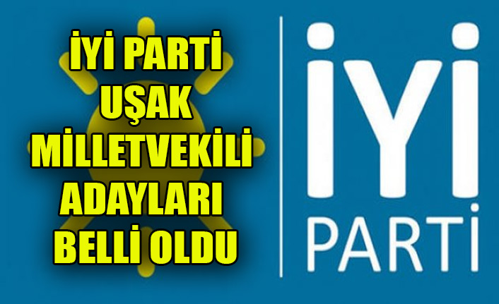 İYİ PARTİ UŞAK MİLLETVEKİLİ ADAYLARI BELLİ OLDU