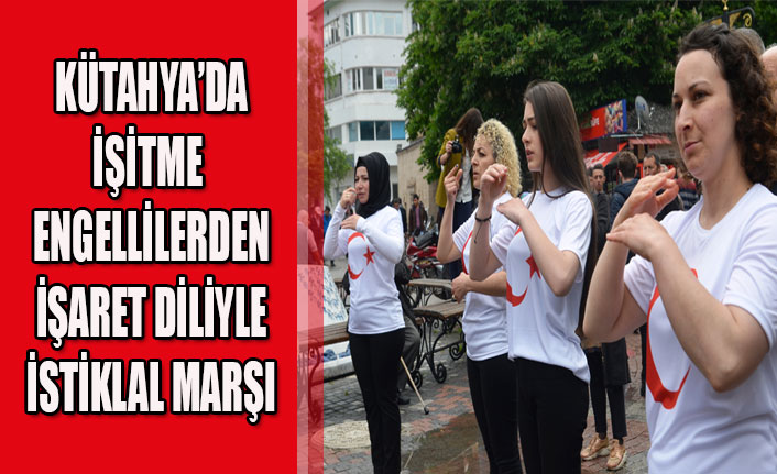 KÜTAHYA’DA İŞİTME ENGELLİLERDEN İŞARET DİLİYLE İSTİKLAL MARŞI