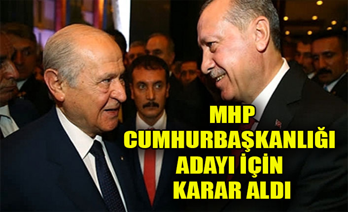 MHP CUMHURBAŞKANLIĞI ADAYI İÇİN KARAR ALDI