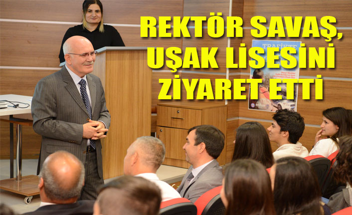REKTÖR SAVAŞ, UŞAK LİSESİNİ ZİYARET ETTİ