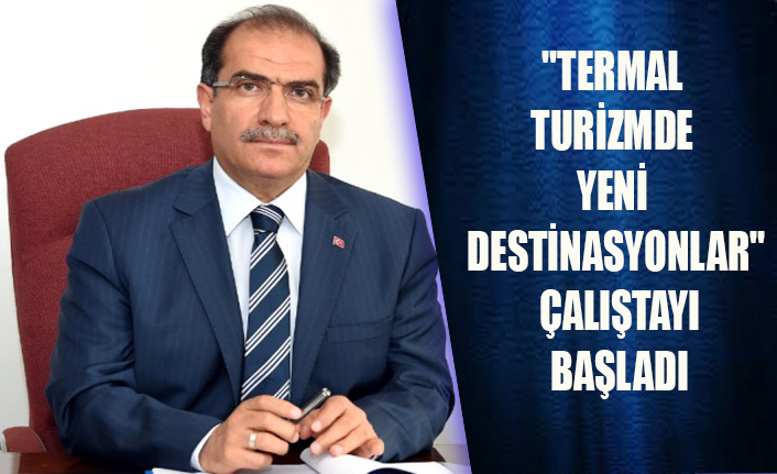 "TERMAL TURİZMDE YENİ DESTİNASYONLAR" ÇALIŞTAYI BAŞLADI