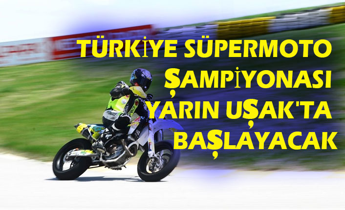 TÜRKİYE SÜPERMOTO ŞAMPİYONASI YARIN UŞAK'TA BAŞLAYACAK