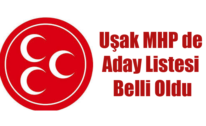 UŞAK MHP'DE ADAY LİSTESİ BELLİ OLDU. YARIN RESMEN AÇIKLANACAK