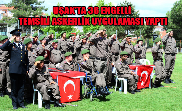 UŞAK'TA 36 ENGELLİ TEMSİLİ ASKERLİK UYGULAMASI YAPTI