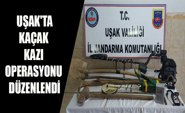 UŞAK'TA KAÇAK KAZI OPERASYONU DÜZENLENDİ