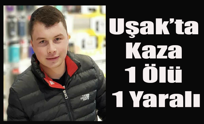 Uşak'ta Trafik Kazası: 1 Ölü, 1 Yaralı