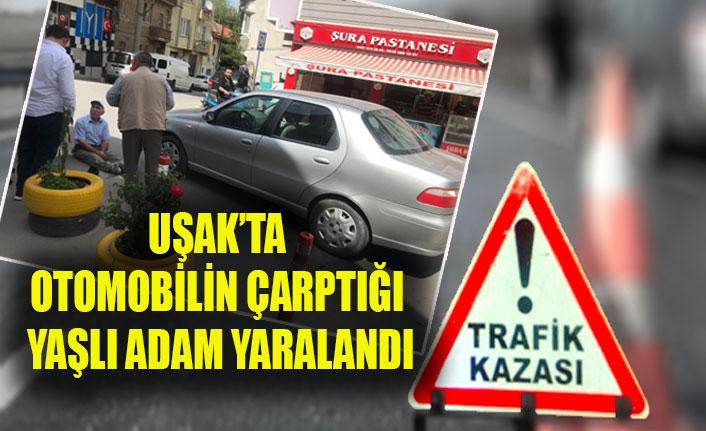 UŞAK’TA OTOMOBİLİN ÇARPTIĞI YAŞLI ADAM YARALANDI
