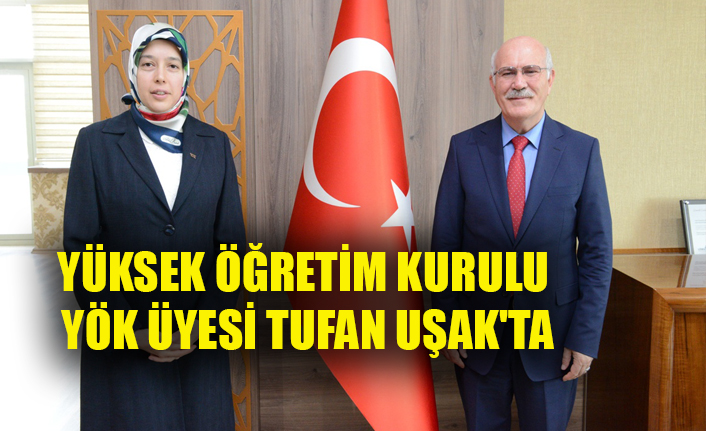 YÜKSEK ÖĞRETİM KURULU YÖK ÜYESİ TUFAN UŞAK'TA