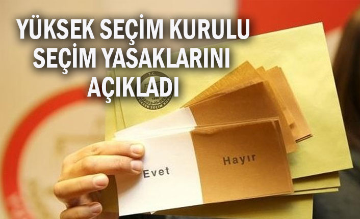 YÜKSEK SEÇİM KURULU SEÇİM YASAKLARINI AÇIKLADI
