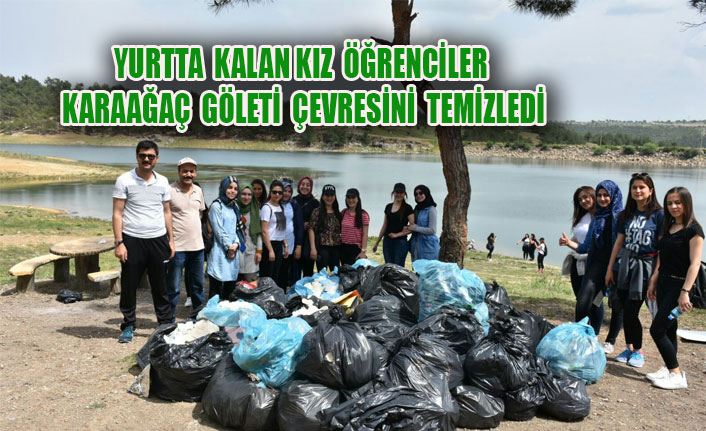 YURTTA KALAN KIZ ÖĞRENCİLER KARAAĞAÇ GÖLETİ ÇEVRESİNİ TEMİZLEDİ