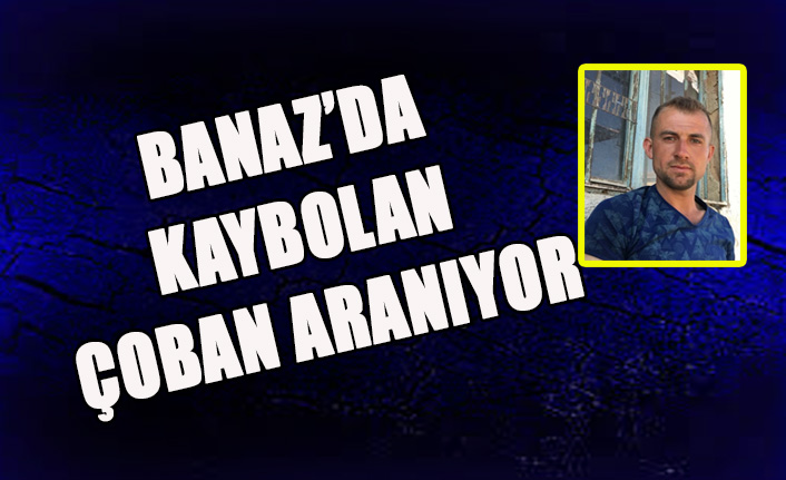 BANAZ’DA KAYBOLAN ÇOBAN ARANIYOR