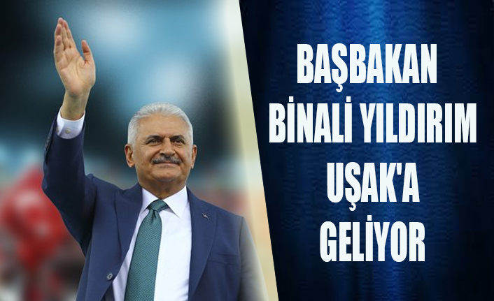 BAŞBAKAN BİNALİ YILDIRIM UŞAK'A GELİYOR