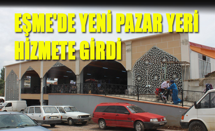 EŞME'DE YENİ PAZAR YERİ HİZMETE GİRDİ
