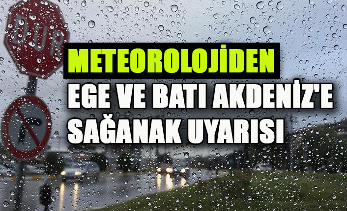 METEOROLOJİDEN EGE VE BATI AKDENİZ'E SAĞANAK UYARISI