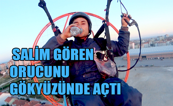 SALİM GÖREN ORUCUNU GÖKYÜZÜNDE AÇTI