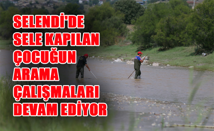 SELENDİ'DE SELE KAPILAN ÇOCUĞUN ARAMA ÇALIŞMALARI DEVAM EDİYOR