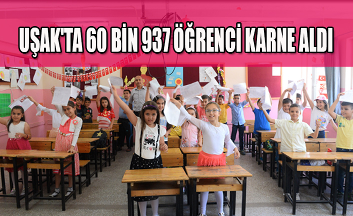 UŞAK'TA 60 BİN 937 ÖĞRENCİ KARNE ALDI