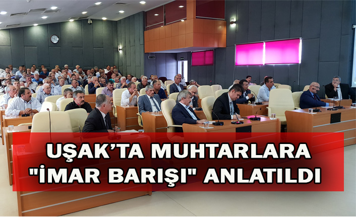 UŞAK’TA MUHTARLARA "İMAR BARIŞI" ANLATILDI