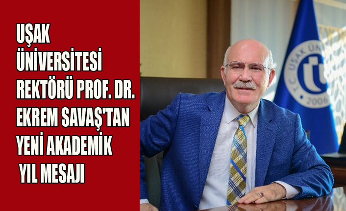 UŞAK ÜNİVERSİTESİ REKTÖRÜ PROF.DR.EKREM SAVAŞ'TAN YENİ AKADEMİK YIL MESAJI