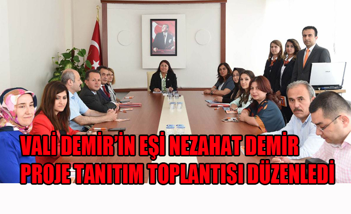 VALİ DEMİR’İN EŞİ NEZAHAT DEMİR PROJE TANITIM TOPLANTISI DÜZENLEDİ