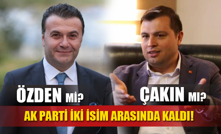 AK PARTİ’NİN ADAYI ÇAKIN MI? ÖZDEN Mİ?