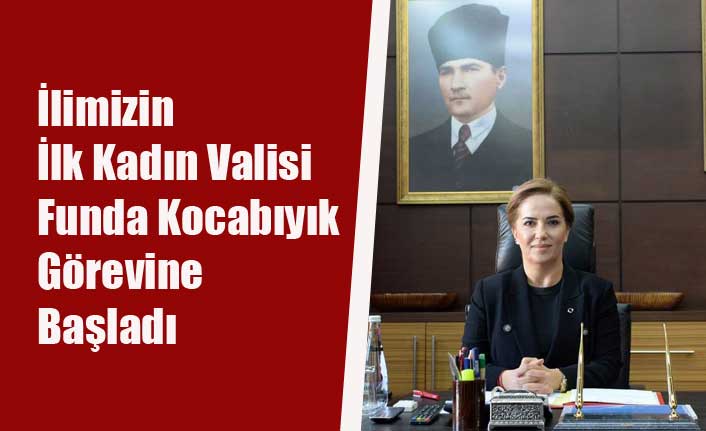 İlimizin İlk Kadın Valisi Vali Funda Kocabıyık Görevine Başladı