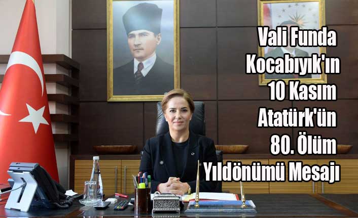 Vali Funda Kocabıyık'ın 10 Kasım Atatürk'ün 80. Ölüm Yıldönümü Mesajı