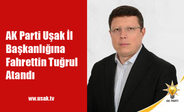 AK Parti Uşak İl Başkanı Av. Fahrettin Tuğrul Oldu
