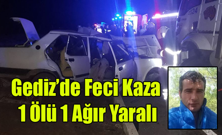 GEDİZ DE KAZA 1 ÖLÜ 1 AĞIR YARALI