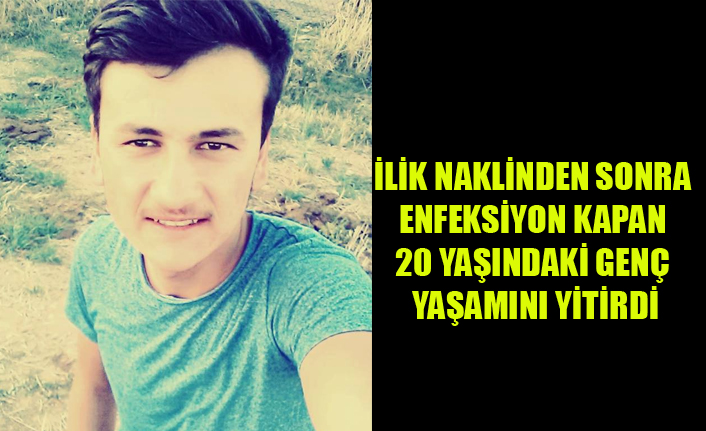 İLİK NAKLİNDEN SONRA ENFEKSİYON KAPAN 20 YAŞINDAKİ GENÇ YAŞAMINI YİTİRDİ