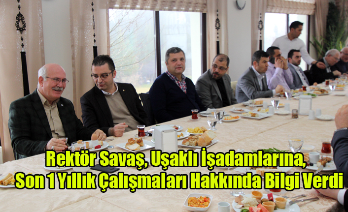 Rektör Savaş, Uşaklı İşadamlarına, Uşak Üniversitesinin Son 1 Yıllık Çalışmaları Hakkında Bilgi Verdi