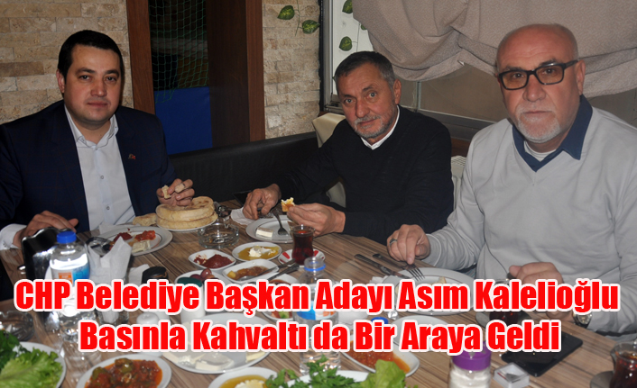 CHP BELEDİYE BAŞKAN ADAYI ASIM  KALELİOÜLU BASINLA KAHVALTIDA BULUŞTU