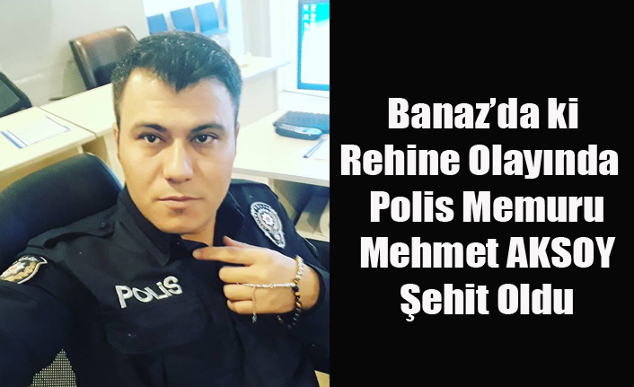 1 POLİSİN ŞEHİT OLDUĞU BANAZ'DA Kİ REHİNE OLAYININ AYRINTILARI