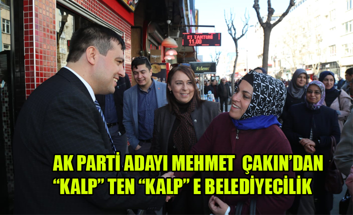 AK PARTİ ADAYI ÇAKIN’DAN “KALP” TEN “KALP” E BELEDİYECİLİK VAADİ