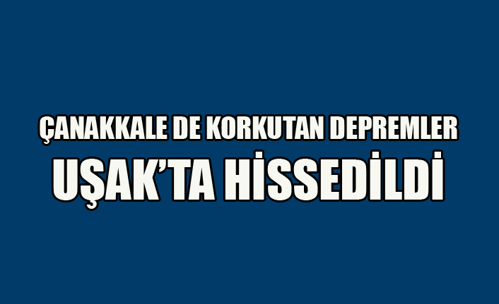 Canakkale De Ki Korkutan Deprem Usak Ta Da Hissedildi