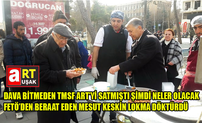 DAVA BİTMEDEN TMSF ART’Yİ SATMIŞTI, MESUT KESKİN BERAAT ETTİ LOKMA DÖKTÜRDÜ